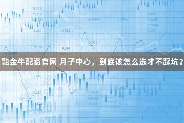 融金牛配资官网 月子中心，到底该怎么选才不踩坑？